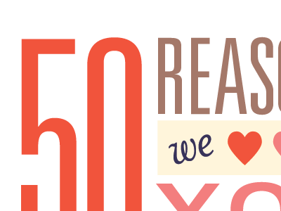 50 Reasons We Love You By Wattle Daub On Dribbble