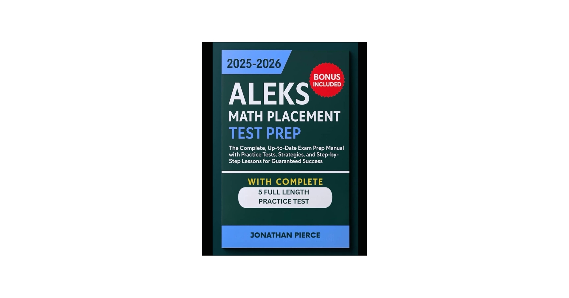 Amazon ALEKS Math Placement Test Prep 2025 2026 The Complete Up to Date Exam Prep Manual With Practice Tests Strategies And Step by Step Lessons For Guaranteed Success 9798294461782 Pierce Jonathan Books